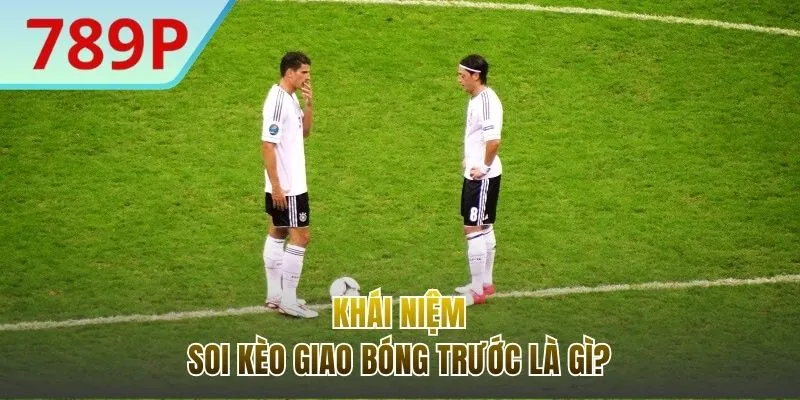 Định nghĩa khái niệm soi kèo giao bóng trước