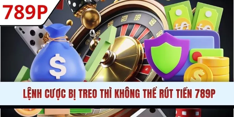 Lệnh cược bị treo thì không thể thực hiện rút tiền 789P